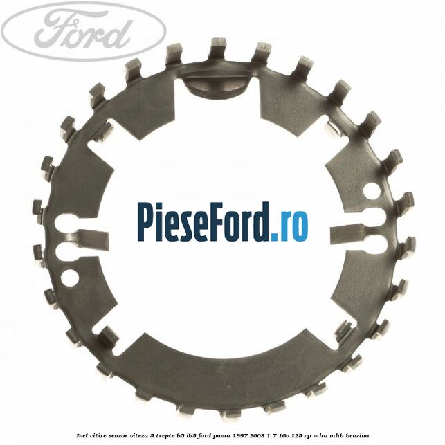 Inel citire senzor viteza 5 trepte B5/IB5 Ford Puma 1997-2003 1.7 16V 125 cp Inel citire senzor viteza 5 trepte B5/IB5 Ford Puma 1997-2003 1.7 16V 125 cp MHA, MHB benzina