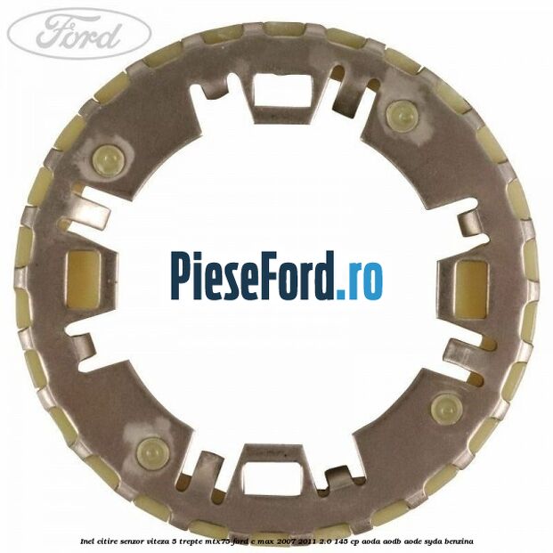 Inel citire senzor viteza 5 trepte MTX75 Ford C-Max 2007-2011 2.0 145 cp Inel citire senzor viteza 5 trepte MTX75 Ford C-Max 2007-2011 2.0 145 cp AODA, AODB, AODE, SYDA benzina