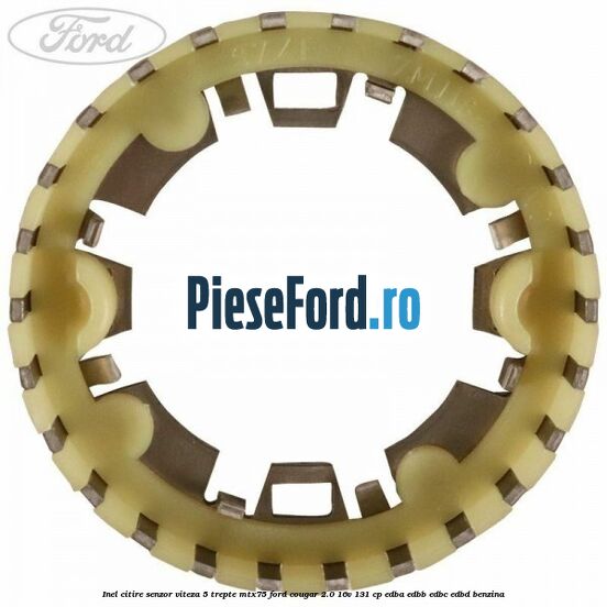 Inel citire senzor viteza 5 trepte MTX75 Ford Cougar 2.0 16V 131 cp EDBA, EDBB, EDBC, EDBD benzina