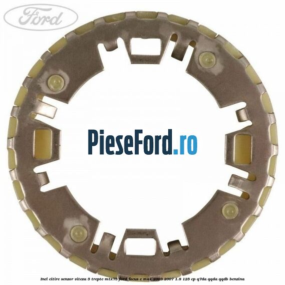 Inel citire senzor viteza 5 trepte MTX75 Ford Focus C-Max 2003-2007 1.8 125 cp Inel citire senzor viteza 5 trepte MTX75 Ford Focus C-Max 2003-2007 1.8 125 cp Q7DA, QQDA, QQDB benzina