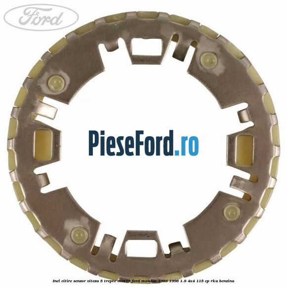 Inel citire senzor viteza 5 trepte MTX75 Ford Mondeo 1993-1996 1.8 4x4 115 cp Inel citire senzor viteza 5 trepte MTX75 Ford Mondeo 1993-1996 1.8 4x4 115 cp RKA benzina