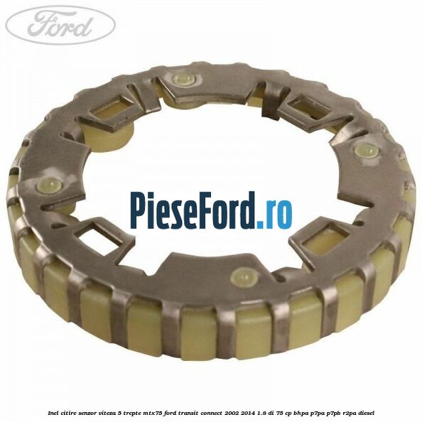 Inel citire senzor viteza 5 trepte MTX75 Ford Transit Connect 2002-2014 1.8 Di 75 cp BHPA, P7PA, P7PB, R2PA diesel