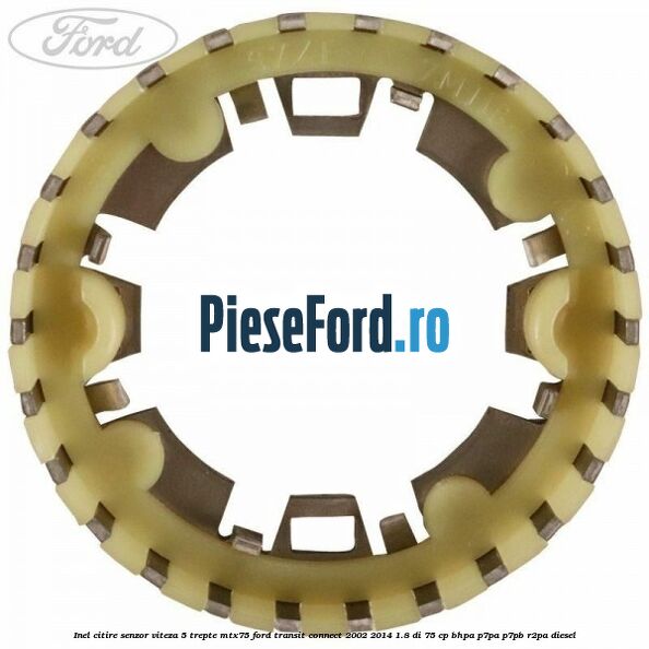 Inel citire senzor viteza 5 trepte MTX75 Ford Transit Connect 2002-2014 1.8 Di 75 cp BHPA, P7PA, P7PB, R2PA diesel