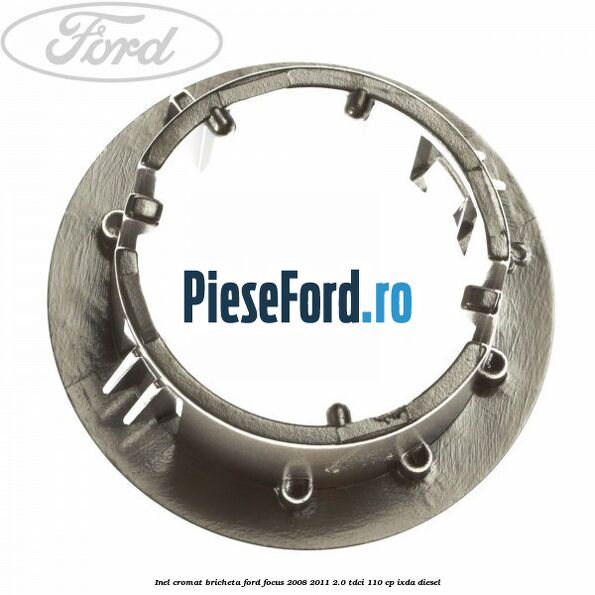 Inel cromat bricheta Ford Focus 2008-2011 2.0 TDCi 110 cp Inel cromat bricheta Ford Focus 2008-2011 2.0 TDCi 110 cp IXDA diesel