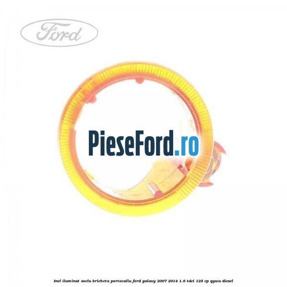 Inel iluminat soclu bricheta portocaliu Ford Galaxy 2007-2014 1.8 TDCi 125 cp Inel iluminat soclu bricheta portocaliu Ford Galaxy 2007-2014 1.8 TDCi 125 cp QYWA diesel