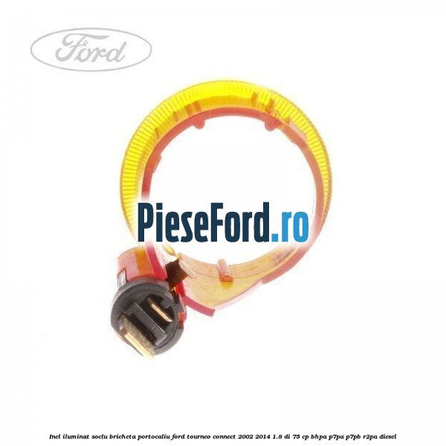 Inel iluminat soclu bricheta portocaliu Ford Tourneo Connect 2002-2014 1.8 Di 75 cp Inel iluminat soclu bricheta portocaliu Ford Tourneo Connect 2002-2014 1.8 Di 75 cp BHPA, P7PA, P7PB, R2PA diesel