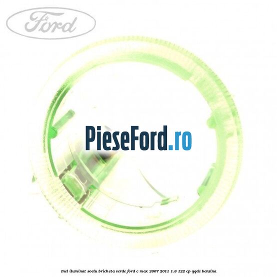 Inel iluminat soclu bricheta verde Ford C-Max 2007-2011 1.8 122 cp Inel iluminat soclu bricheta verde Ford C-Max 2007-2011 1.8 122 cp QQDC benzina