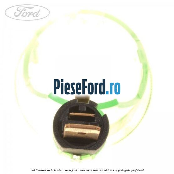 Inel iluminat soclu bricheta verde Ford C-Max 2007-2011 2.0 TDCi 133 cp G6DC, G6DE, G6DF diesel