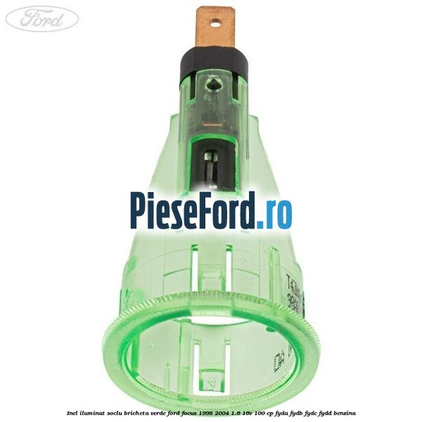 Inel iluminat soclu bricheta verde Ford Focus 1998-2004 1.6 16V 100 cp FYDA, FYDB, FYDC, FYDD benzina