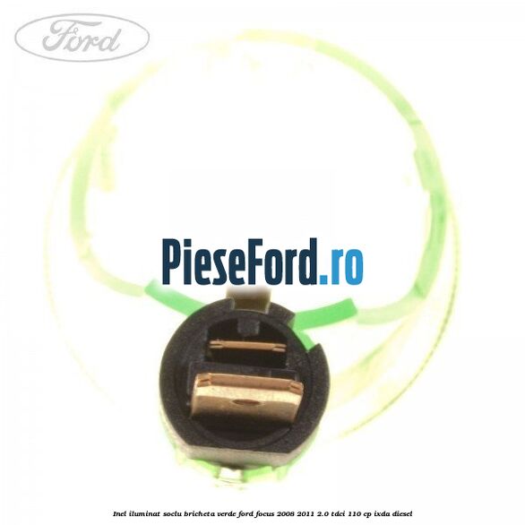 Inel iluminat soclu bricheta verde Ford Focus 2008-2011 2.0 TDCi 110 cp IXDA diesel