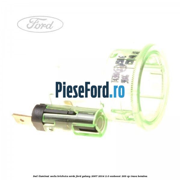 Inel iluminat soclu bricheta verde Ford Galaxy 2007-2014 2.0 EcoBoost 203 cp Inel iluminat soclu bricheta verde Ford Galaxy 2007-2014 2.0 EcoBoost 203 cp TNWA benzina