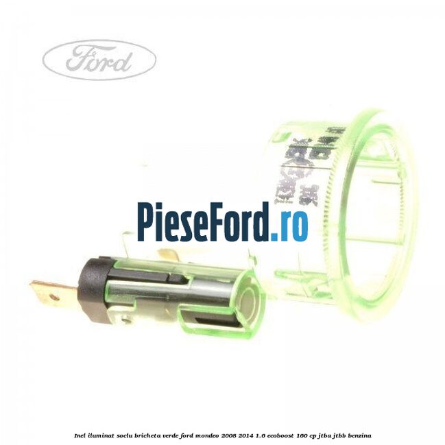 Inel iluminat soclu bricheta verde Ford Mondeo 2008-2014 1.6 EcoBoost 160 cp Inel iluminat soclu bricheta verde Ford Mondeo 2008-2014 1.6 EcoBoost 160 cp JTBA, JTBB benzina