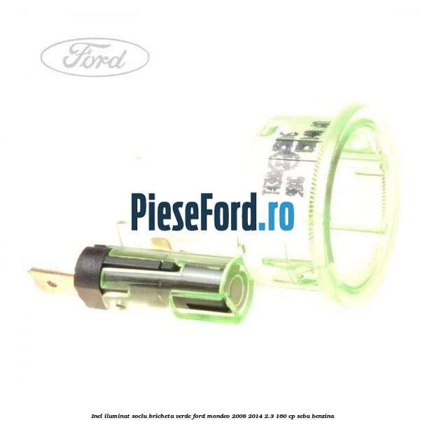 Inel iluminat soclu bricheta verde Ford Mondeo 2008-2014 2.3 160 cp Inel iluminat soclu bricheta verde Ford Mondeo 2008-2014 2.3 160 cp SEBA benzina