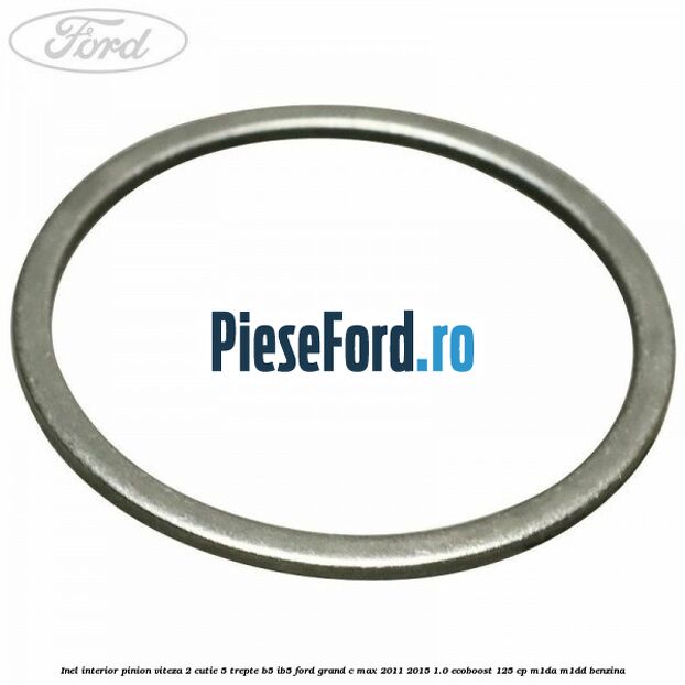 Inel interior pinion viteza 2 cutie 5 trepte B5/IB5 Ford Grand C-Max 2011-2015 1.0 EcoBoost 125 cp M1DA, M1DD benzina