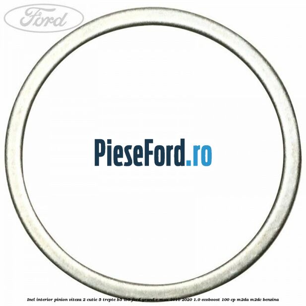 Inel interior pinion viteza 2 cutie 5 trepte B5/IB5 Ford Grand C-Max 2016-2020 1.0 EcoBoost 100 cp M2DA, M2DC benzina