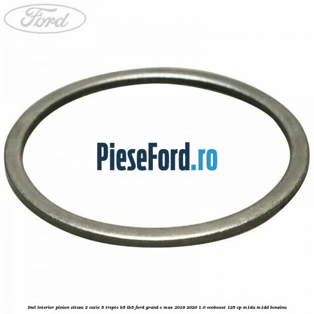 Inel interior pinion viteza 2 cutie 5 trepte B5/IB5 Ford Grand C-Max 2016-2020 1.0 EcoBoost 125 cp M1DA, M1DD benzina