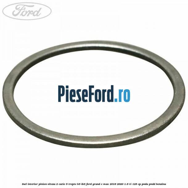 Inel interior pinion viteza 2 cutie 5 trepte B5/IB5 Ford Grand C-Max 2016-2020 1.6 Ti 125 cp PNDA, PNDD benzina