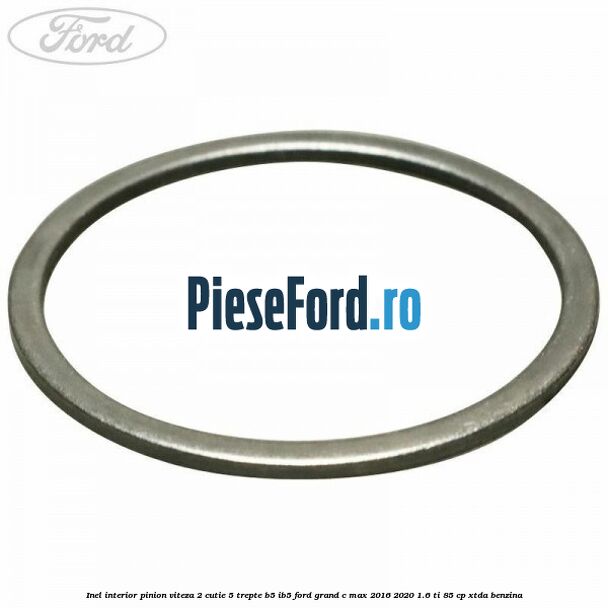 Inel interior pinion viteza 2 cutie 5 trepte B5/IB5 Ford Grand C-Max 2016-2020 1.6 Ti 85 cp Inel interior pinion viteza 2 cutie 5 trepte B5/IB5 Ford Grand C-Max 2016-2020 1.6 Ti 85 cp XTDA benzina