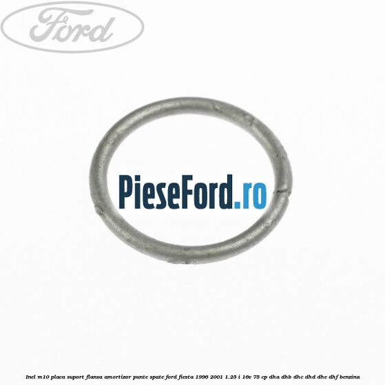 Inel M10 placa suport flansa amortizor punte spate Ford Fiesta 1996-2001 1.25 i 16V 75 cp DHA, DHB, DHC, DHD, DHE, DHF benzina