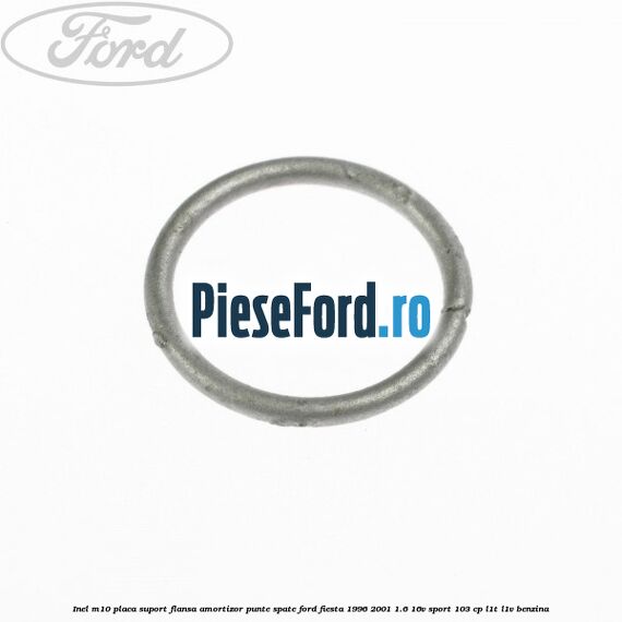 Inel M10 placa suport flansa amortizor punte spate Ford Fiesta 1996-2001 1.6 16V Sport 103 cp L1T, L1V benzina
