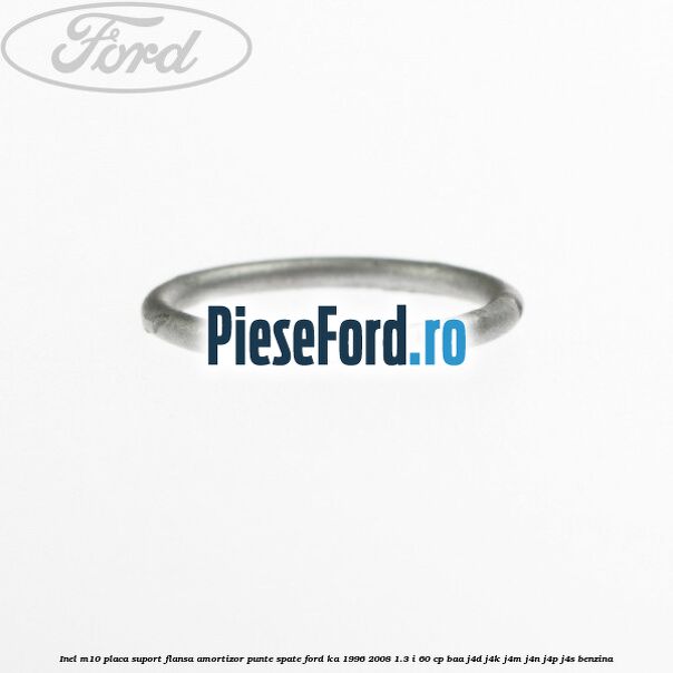 Inel M10 placa suport flansa amortizor punte spate Ford Ka 1996-2008 1.3 i 60 cp BAA, J4D, J4K, J4M, J4N, J4P, J4S benzina
