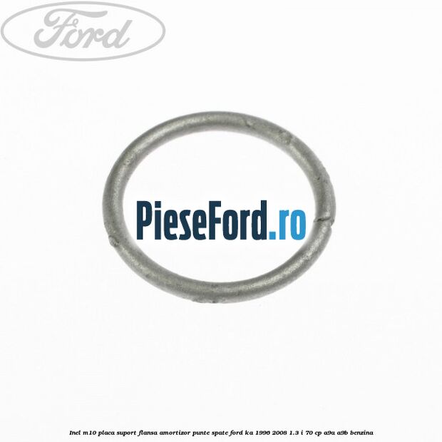 Inel M10 placa suport flansa amortizor punte spate Ford Ka 1996-2008 1.3 i 70 cp A9A, A9B benzina
