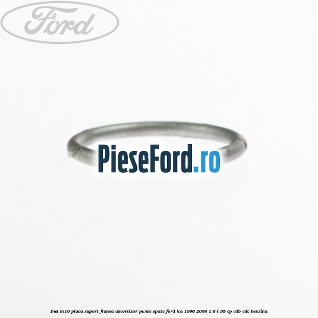 Inel M10 placa suport flansa amortizor punte spate Ford Ka 1996-2008 1.6 i 95 cp Inel M10 placa suport flansa amortizor punte spate Ford Ka 1996-2008 1.6 i 95 cp CDB, CDC benzina