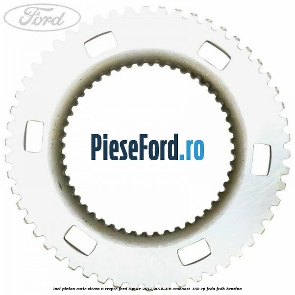 Inel pinion cutie viteza 6 trepte Ford C-Max 2011-2015 1.6 EcoBoost 182 cp JTDA, JTDB benzina