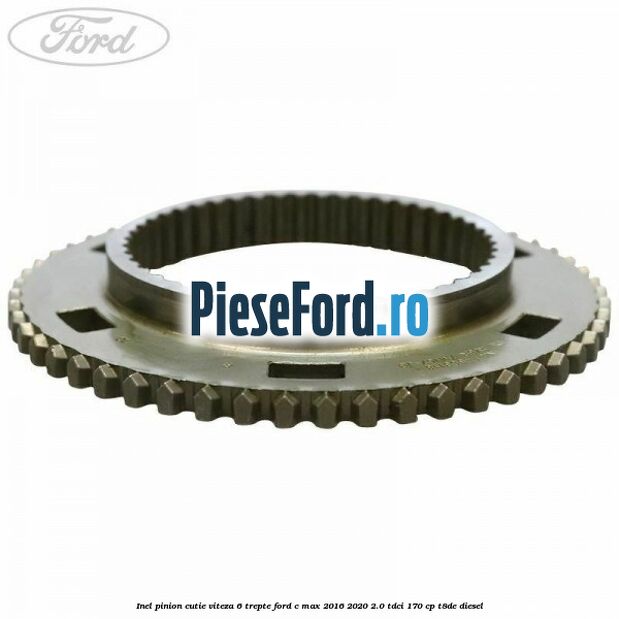 Inel pinion cutie viteza 6 trepte Ford C-Max 2016-2020 2.0 TDCi 170 cp T8DE diesel