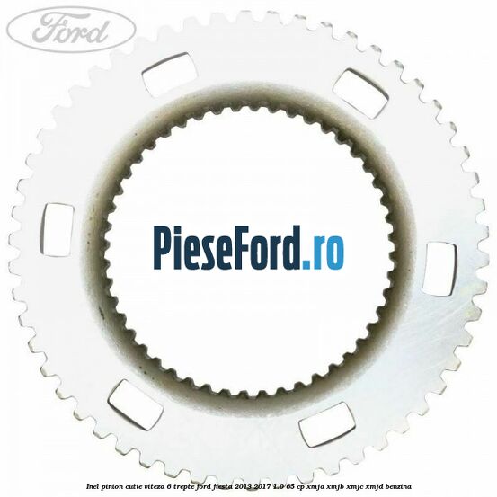 Inel pinion cutie viteza 6 trepte Ford Fiesta 2013-2017 1.0 65 cp XMJA, XMJB, XMJC, XMJD benzina