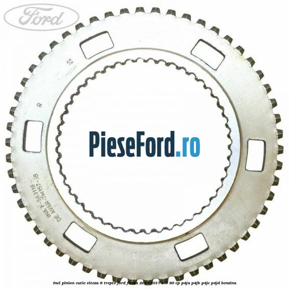 Inel pinion cutie viteza 6 trepte Ford Fiesta 2013-2017 1.0 80 cp P4JA, P4JB, P4JC, P4JD benzina