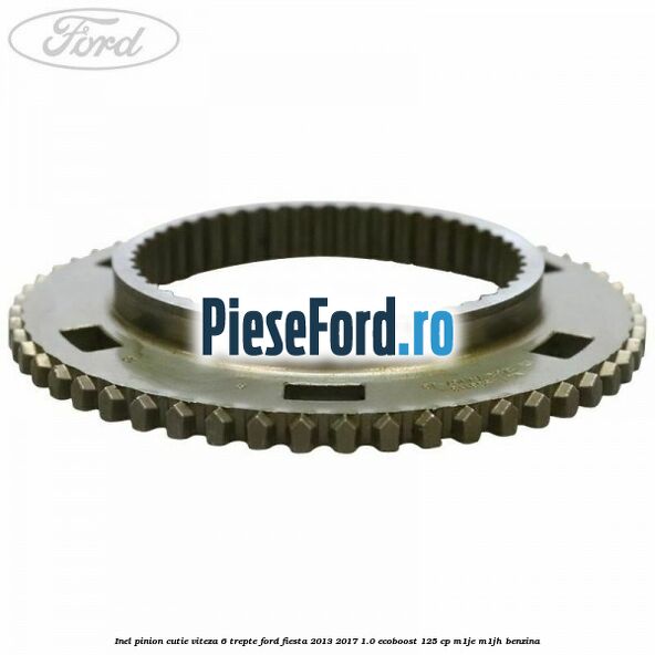 Inel pinion cutie viteza 6 trepte Ford Fiesta 2013-2017 1.0 EcoBoost 125 cp M1JE, M1JH benzina
