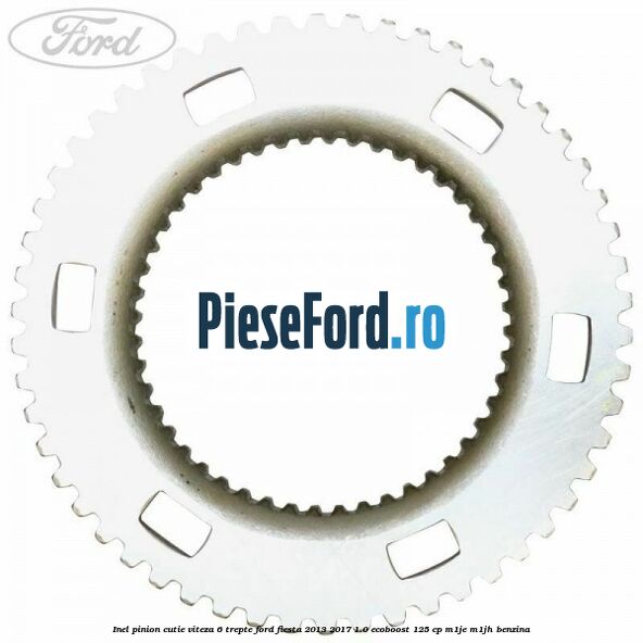 Inel pinion cutie viteza 6 trepte Ford Fiesta 2013-2017 1.0 EcoBoost 125 cp M1JE, M1JH benzina