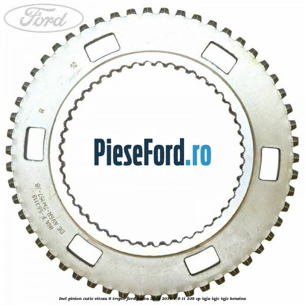 Inel pinion cutie viteza 6 trepte Ford Fiesta 2013-2017 1.6 Ti 105 cp IQJA, IQJC, IQJE benzina