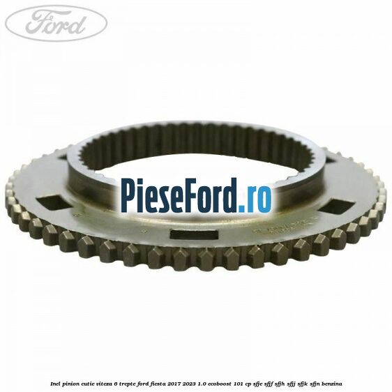 Inel pinion cutie viteza 6 trepte Ford Fiesta 2017-2023 1.0 EcoBoost 101 cp SFJE, SFJF, SFJH, SFJJ, SFJK, SFJN benzina