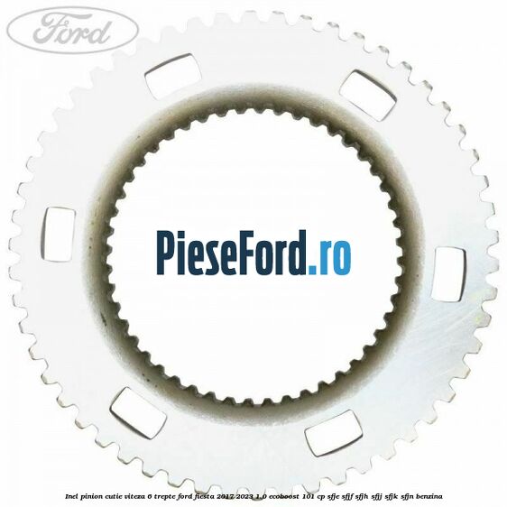 Inel pinion cutie viteza 6 trepte Ford Fiesta 2017-2023 1.0 EcoBoost 101 cp SFJE, SFJF, SFJH, SFJJ, SFJK, SFJN benzina