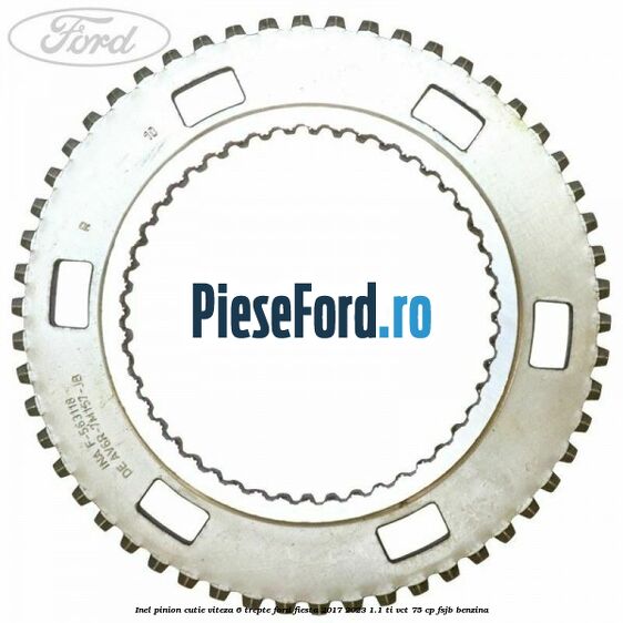 Inel pinion cutie viteza 6 trepte Ford Fiesta 2017-2023 1.1 Ti-VCT 75 cp FSJB benzina