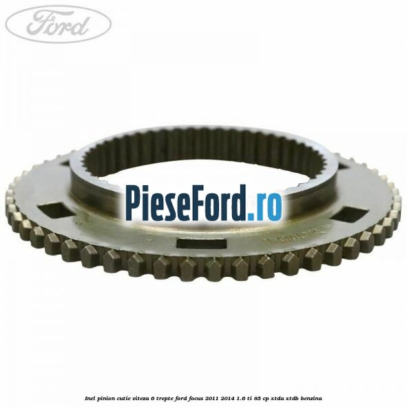 Inel pinion cutie viteza 6 trepte Ford Focus 2011-2014 1.6 Ti 85 cp XTDA, XTDB benzina