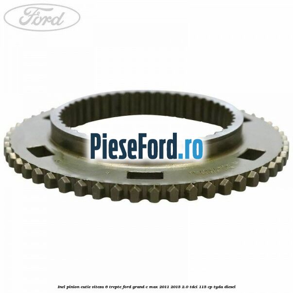 Inel pinion cutie viteza 6 trepte Ford Grand C-Max 2011-2015 2.0 TDCi 115 cp TYDA diesel
