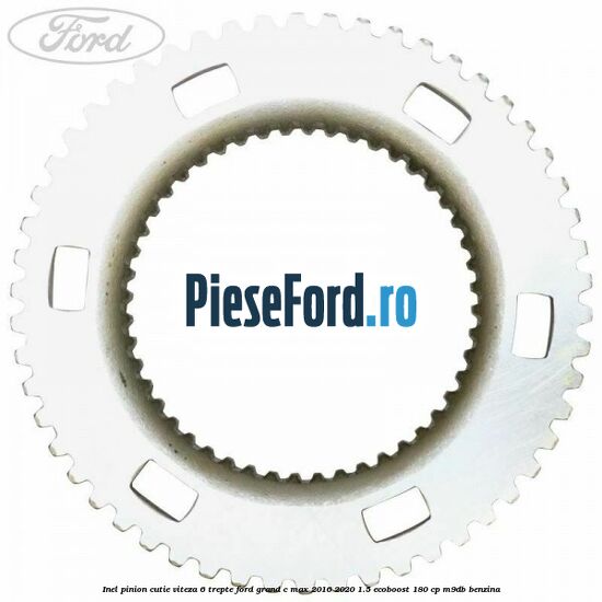 Inel pinion cutie viteza 6 trepte Ford Grand C-Max 2016-2020 1.5 EcoBoost 180 cp Inel pinion cutie viteza 6 trepte Ford Grand C-Max 2016-2020 1.5 EcoBoost 180 cp M9DB benzina