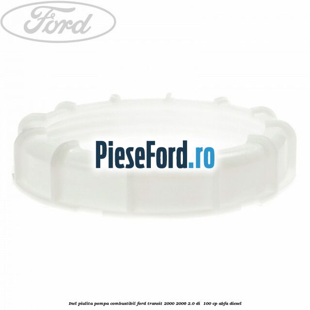 Inel piulita pompa combustibil Ford Transit 2000-2006 2.0 DI  100 cp ABFA diesel