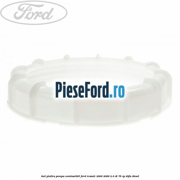 Inel piulita pompa combustibil Ford Transit 2000-2006 2.0 DI 75 cp D3FA diesel