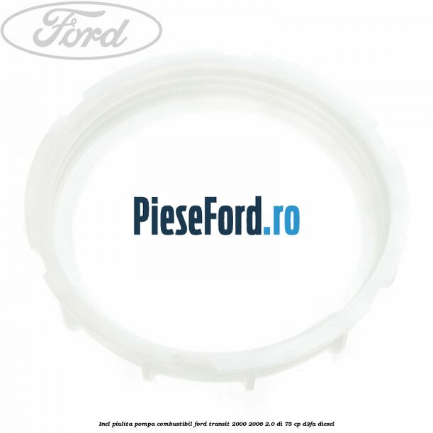 Inel piulita pompa combustibil Ford Transit 2000-2006 2.0 DI 75 cp D3FA diesel