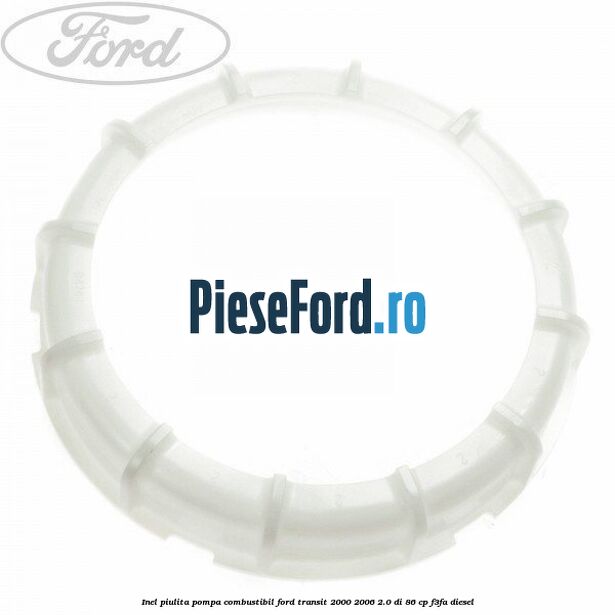 Inel piulita pompa combustibil Ford Transit 2000-2006 2.0 DI 86 cp F3FA diesel