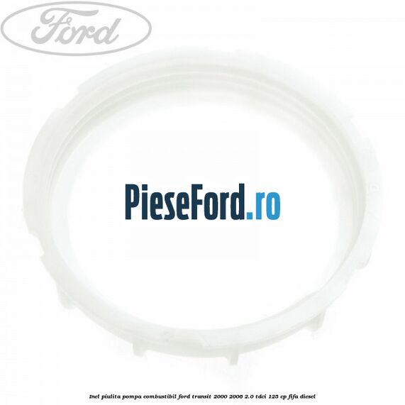 Inel piulita pompa combustibil Ford Transit 2000-2006 2.0 TDCi 125 cp FIFA diesel