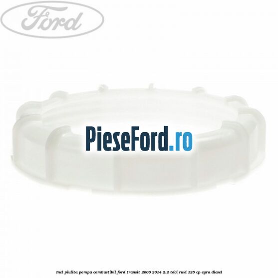 Inel piulita pompa combustibil Ford Transit 2006-2014 2.2 TDCi RWD 125 cp Inel piulita pompa combustibil Ford Transit 2006-2014 2.2 TDCi RWD 125 cp CYRA diesel