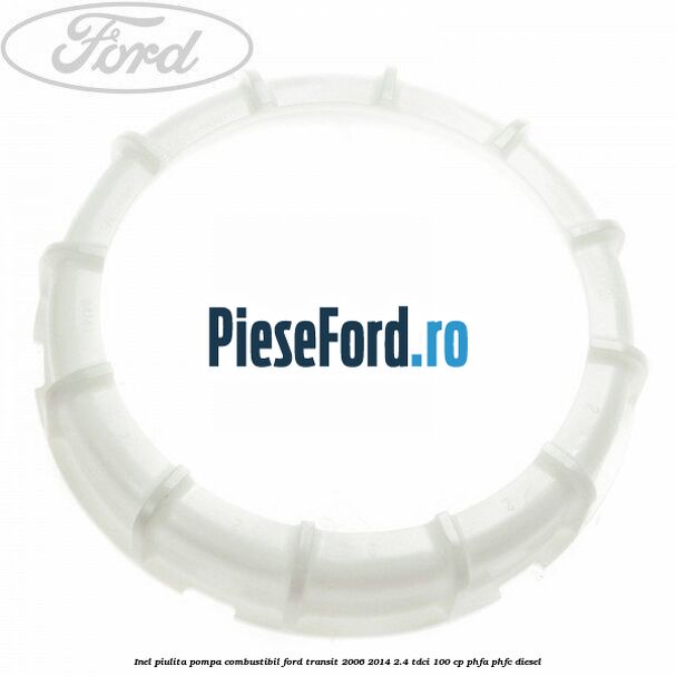 Inel piulita pompa combustibil Ford Transit 2006-2014 2.4 TDCi 100 cp Inel piulita pompa combustibil Ford Transit 2006-2014 2.4 TDCi 100 cp PHFA, PHFC diesel