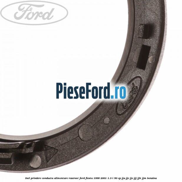 Inel prindere conducta alimentare rezervor Ford Fiesta 1996-2001 1.3 i 50 cp JJA, JJC, JJE, JJJ, JJK, JJM benzina