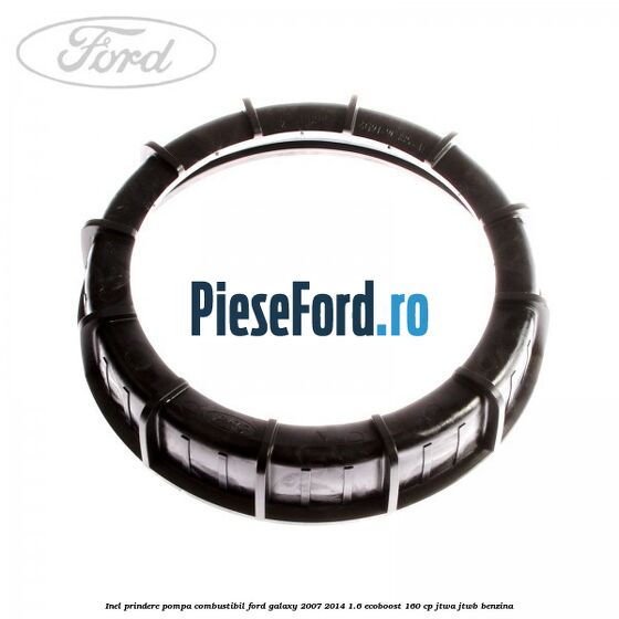 Inel prindere pompa combustibil Ford Galaxy 2007-2014 1.6 EcoBoost 160 cp JTWA, JTWB benzina