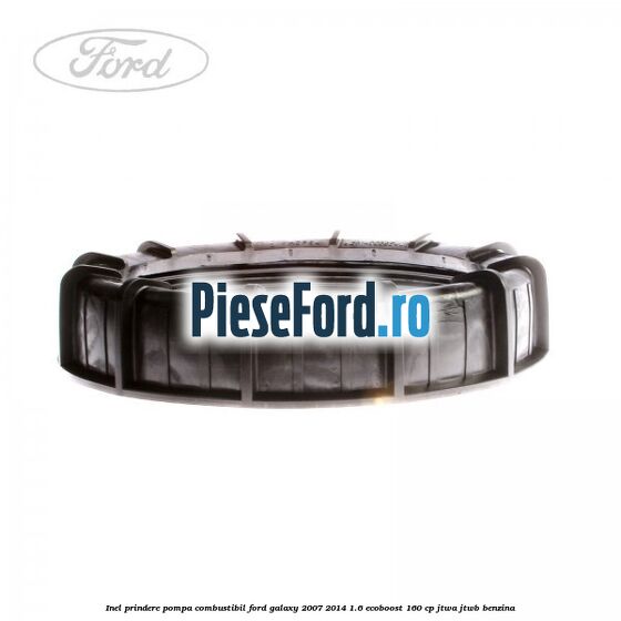 Inel prindere pompa combustibil Ford Galaxy 2007-2014 1.6 EcoBoost 160 cp JTWA, JTWB benzina